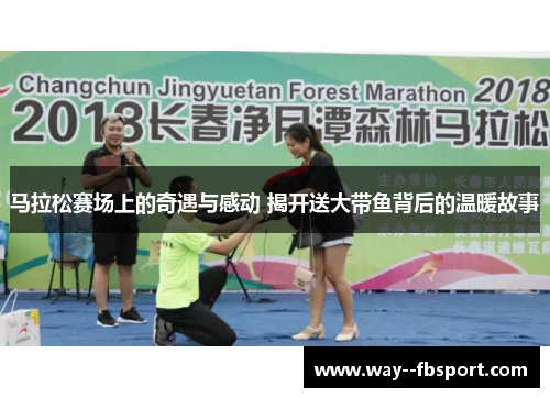 马拉松赛场上的奇遇与感动 揭开送大带鱼背后的温暖故事