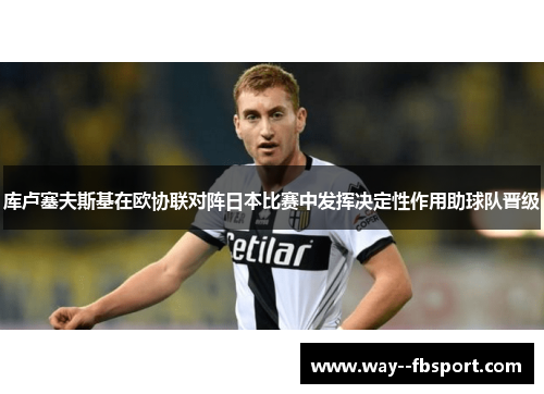 库卢塞夫斯基在欧协联对阵日本比赛中发挥决定性作用助球队晋级