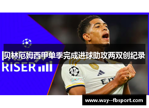 贝林厄姆西甲单季完成进球助攻两双创纪录